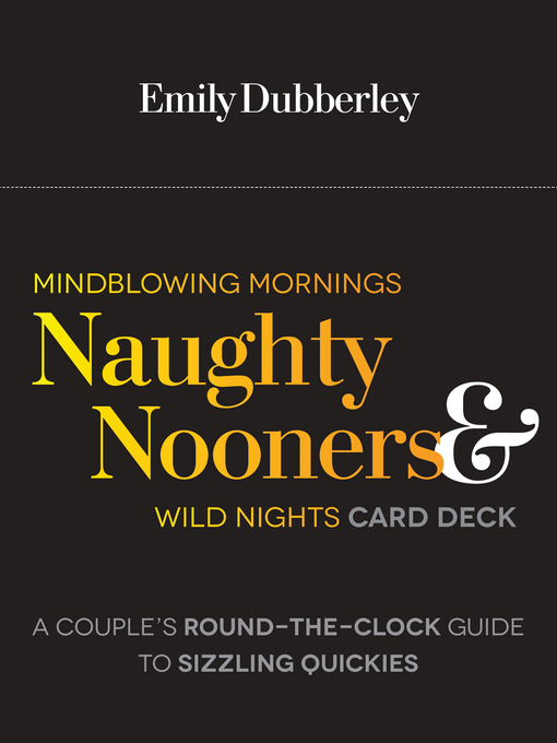 Title details for Mindblowing Mornings, Naughty Nooners, and Wild Nights: a Couple's Round-the-Clock Guide to Sizzling Quickies—Right Here, Right Now! by Emily Dubberley - Available